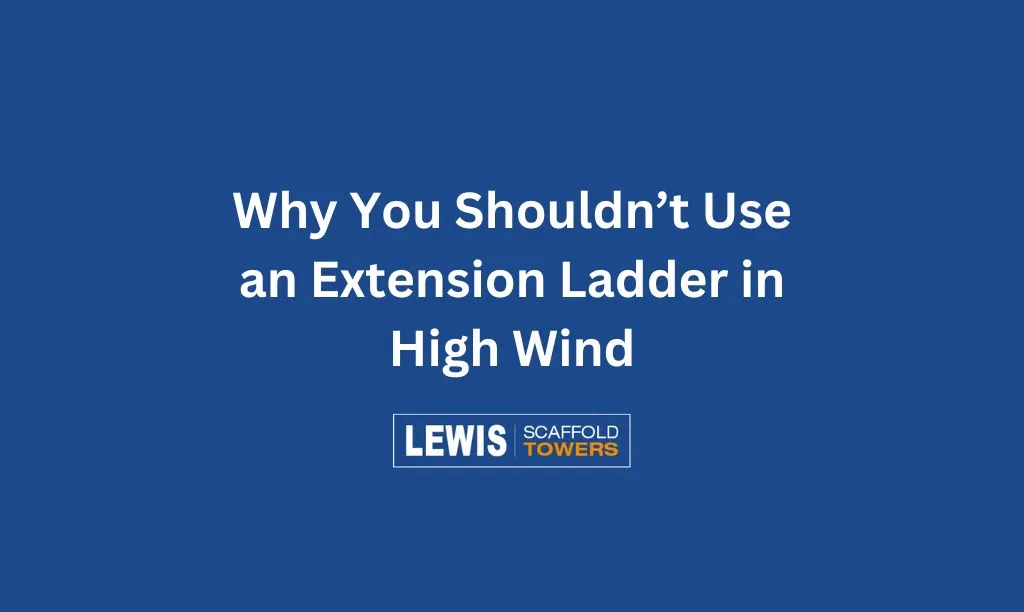 Why You Shouldn’t Use an Extension Ladder in High Wind