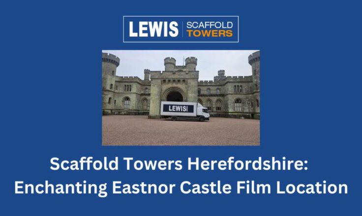 Scaffold Towers Herefordshire: LEWIS Goes To Enchanting Eastnor Castle, A Top BBC Film Location